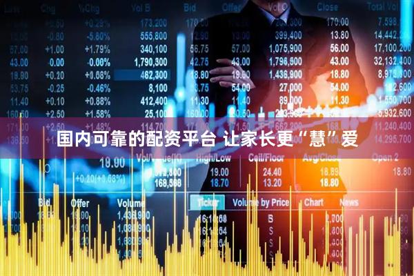 国内可靠的配资平台 让家长更“慧”爱